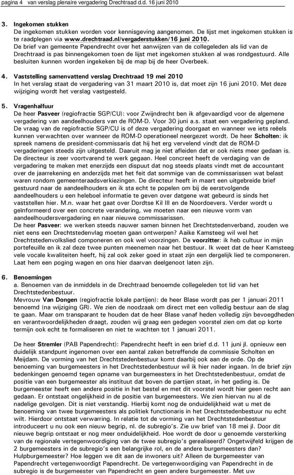 De brief van gemeente Papendrecht over het aanwijzen van de collegeleden als lid van de Drechtraad is pas binnengekomen toen de lijst met ingekomen stukken al was rondgestuurd.