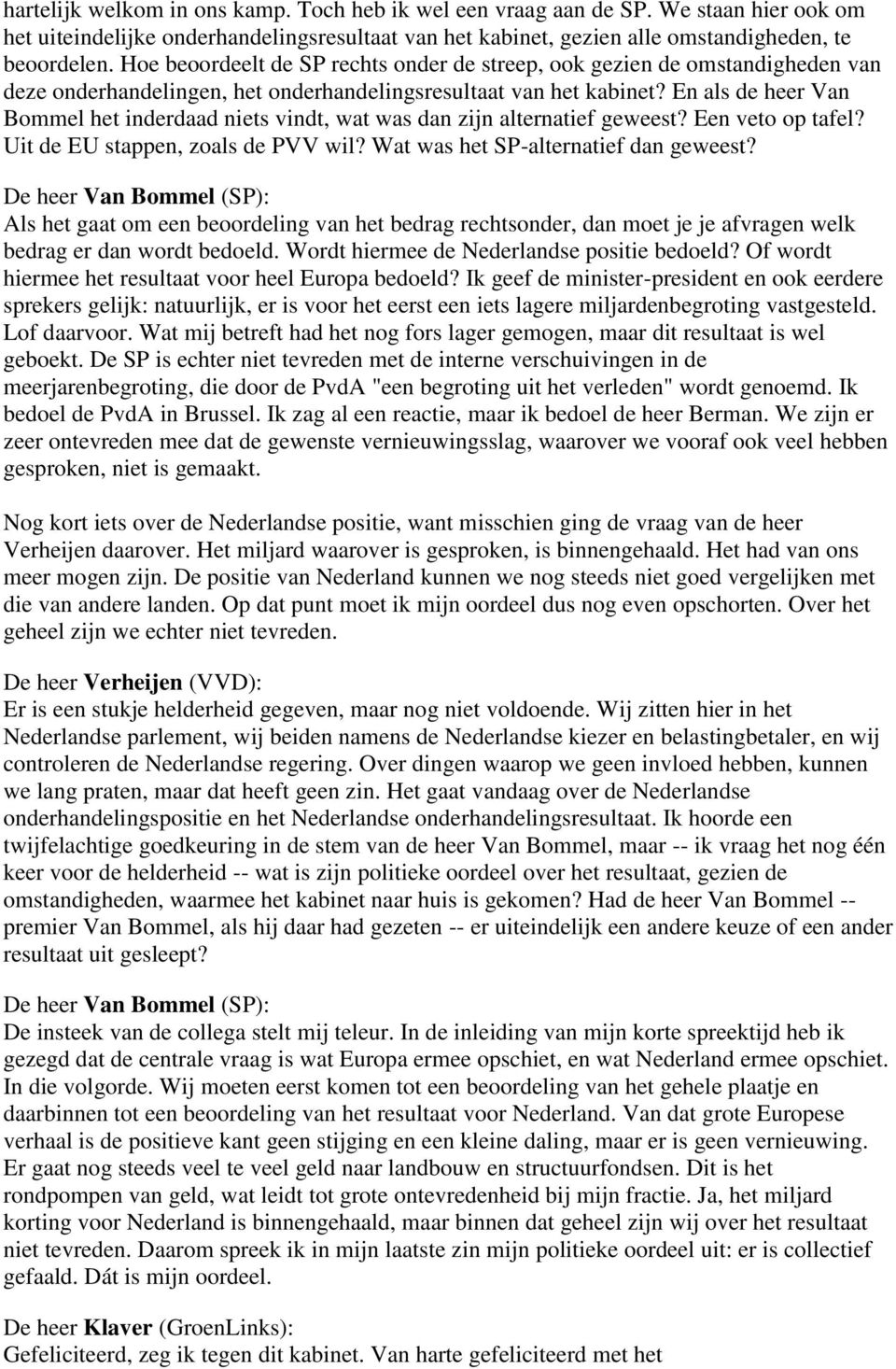 En als de heer Van Bommel het inderdaad niets vindt, wat was dan zijn alternatief geweest? Een veto op tafel? Uit de EU stappen, zoals de PVV wil? Wat was het SP-alternatief dan geweest?