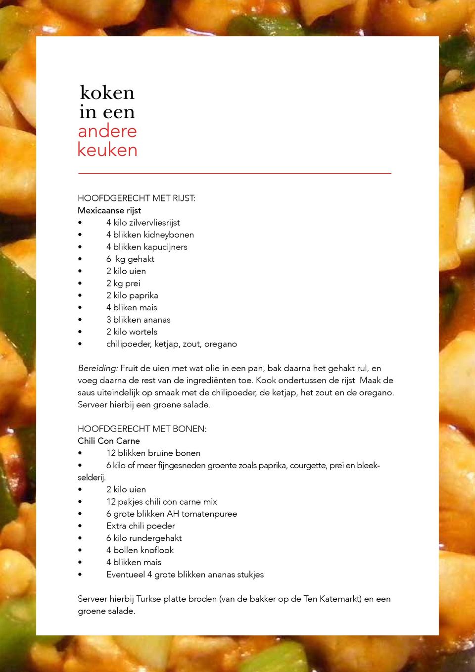 Kook ondertussen de rijst Maak de saus uiteindelijk op smaak met de chilipoeder, de ketjap, het zout en de oregano. Serveer hierbij een groene salade.