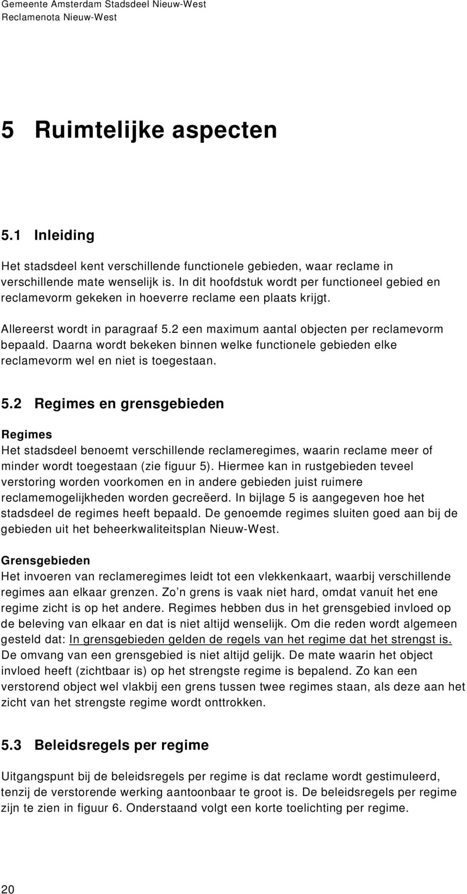 Daarna wordt bekeken binnen welke functionele gebieden elke reclamevorm wel en niet is toegestaan. 5.