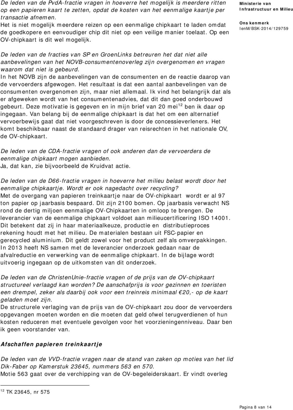 De leden van de fracties van SP en GroenLinks betreuren het dat niet alle aanbevelingen van het NOVB-consumentenoverleg zijn overgenomen en vragen waarom dat niet is gebeurd.