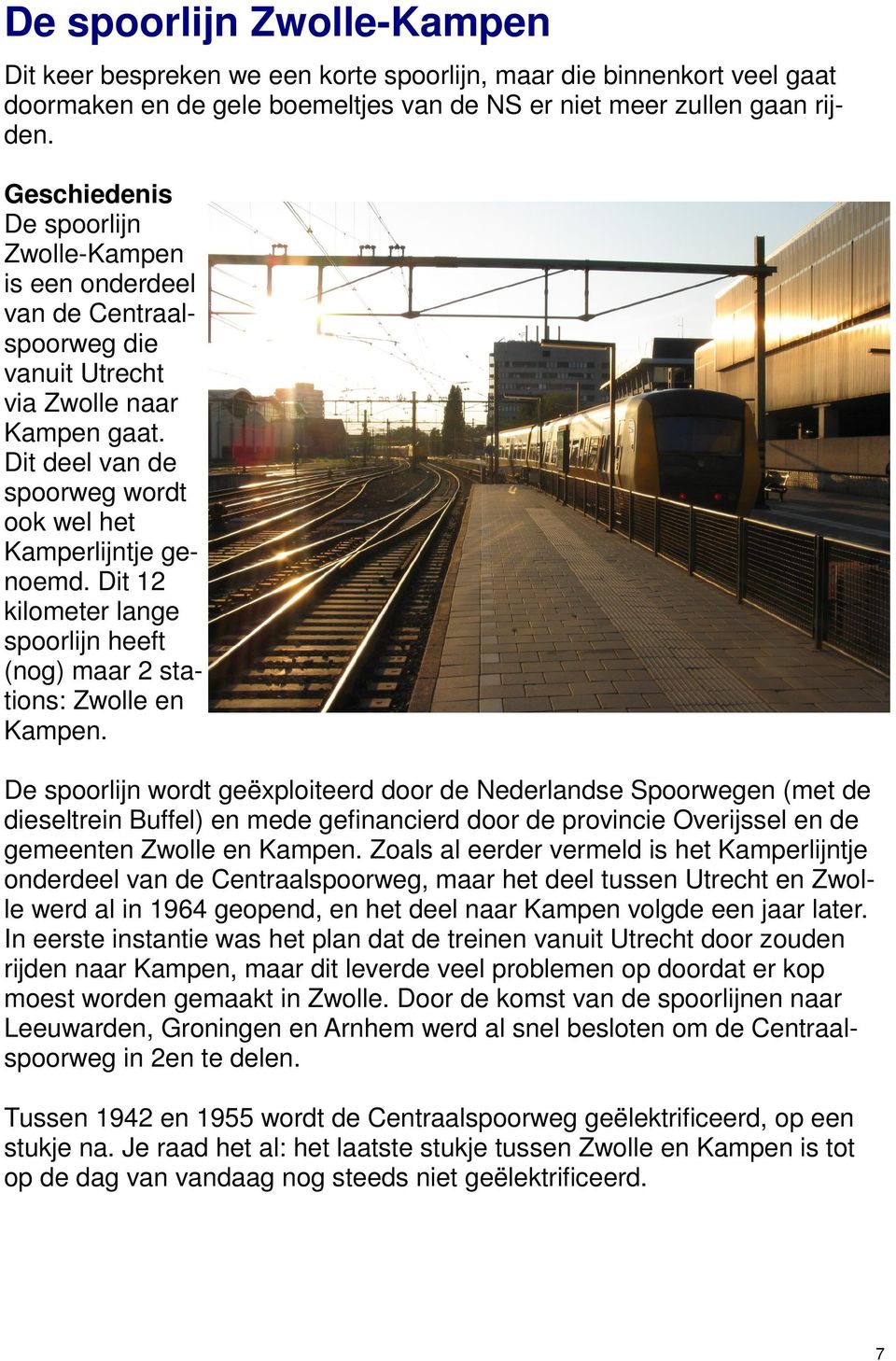 Dit 12 kilometer lange spoorlijn heeft (nog) maar 2 stations: Zwolle en Kampen.