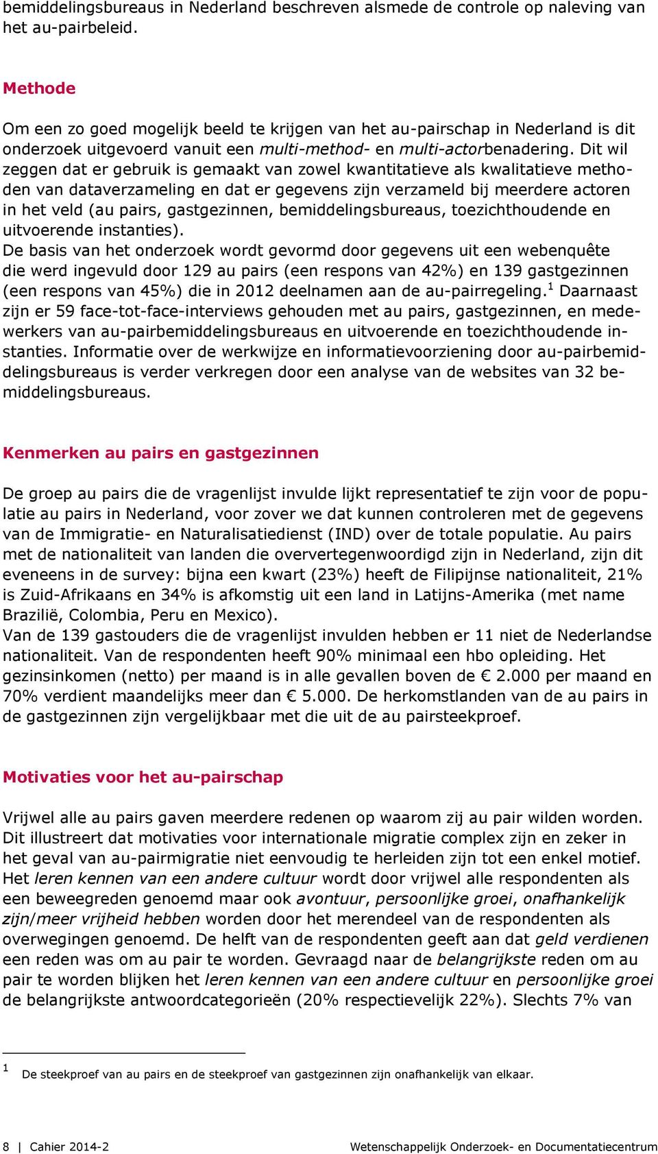 Dit wil zeggen dat er gebruik is gemaakt van zowel kwantitatieve als kwalitatieve methoden van dataverzameling en dat er gegevens zijn verzameld bij meerdere actoren in het veld (au pairs,