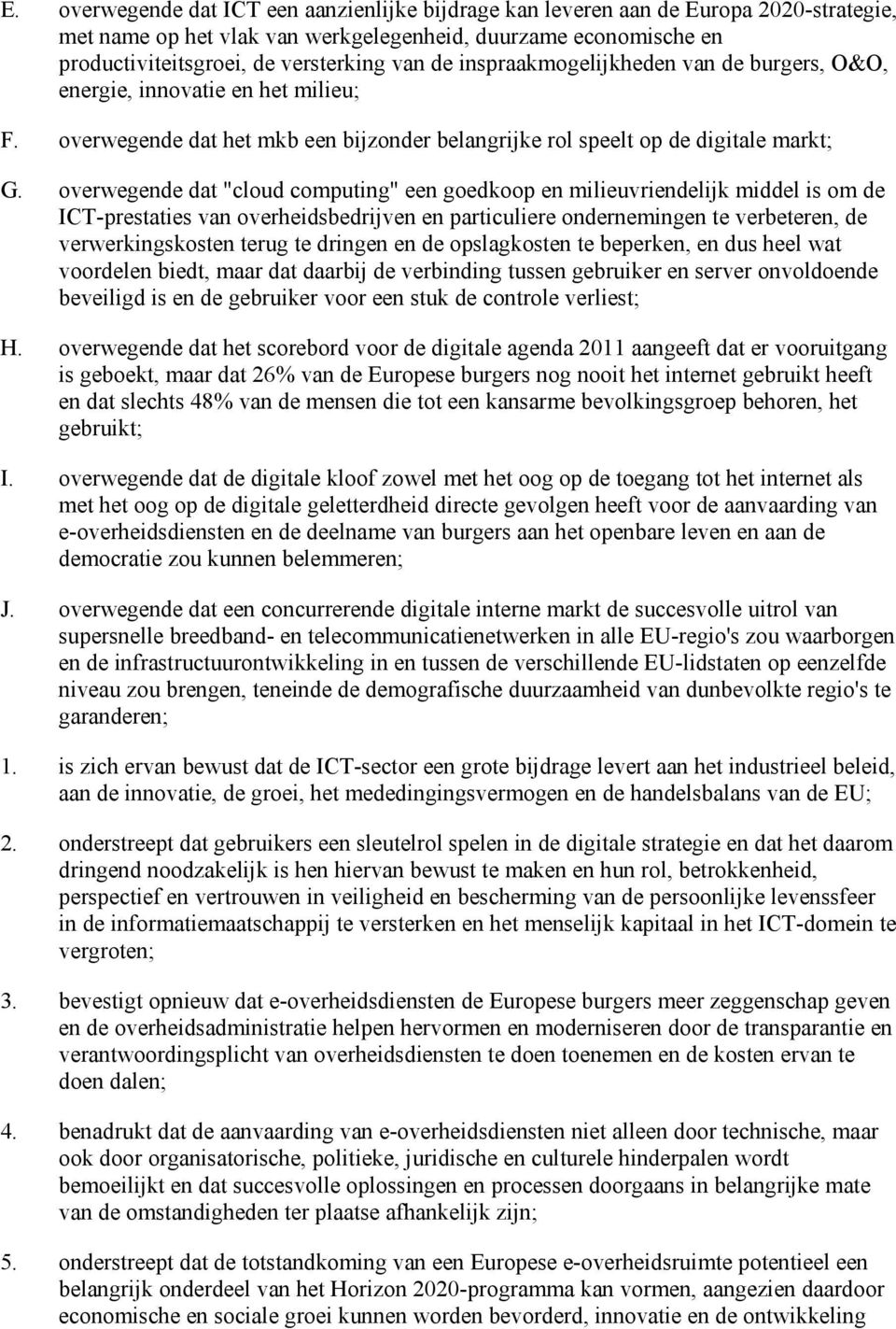 overwegende dat "cloud computing" een goedkoop en milieuvriendelijk middel is om de ICT-prestaties van overheidsbedrijven en particuliere ondernemingen te verbeteren, de verwerkingskosten terug te