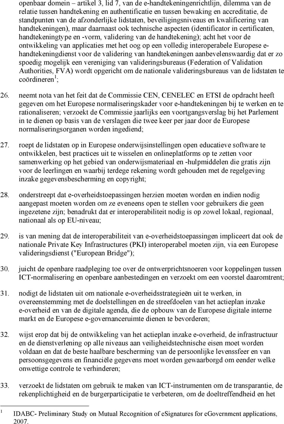 handtekening); acht het voor de ontwikkeling van applicaties met het oog op een volledig interoperabele Europese e- handtekeningdienst voor de validering van handtekeningen aanbevelenswaardig dat er