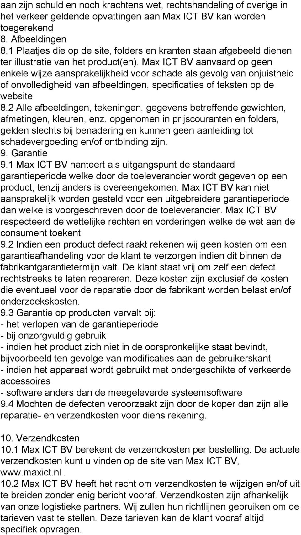 Max ICT BV aanvaard op geen enkele wijze aansprakelijkheid voor schade als gevolg van onjuistheid of onvolledigheid van afbeeldingen, specificaties of teksten op de website 8.