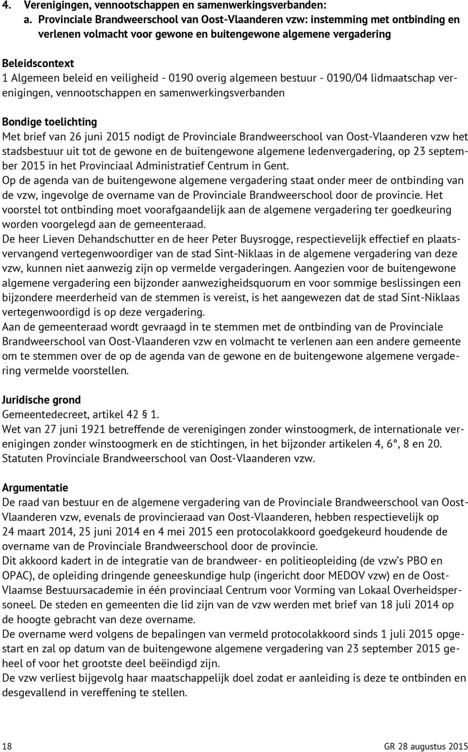 algemeen bestuur - 0190/04 lidmaatschap verenigingen, vennootschappen en samenwerkingsverbanden Met brief van 26 juni 2015 nodigt de Provinciale Brandweerschool van Oost-Vlaanderen vzw het