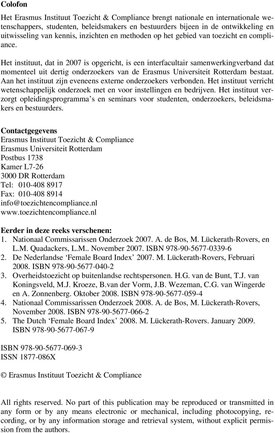 Het instituut, dat in 2007 is opgericht, is een interfacultair samenwerkingverband dat momenteel uit dertig onderzoekers van de Erasmus Universiteit Rotterdam bestaat.