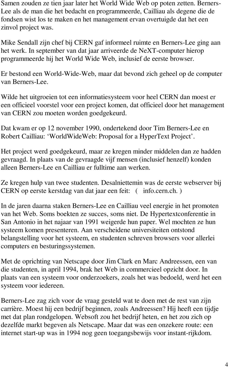 Mike Sendall zijn chef bij CERN gaf informeel ruimte en Berners-Lee ging aan het werk.