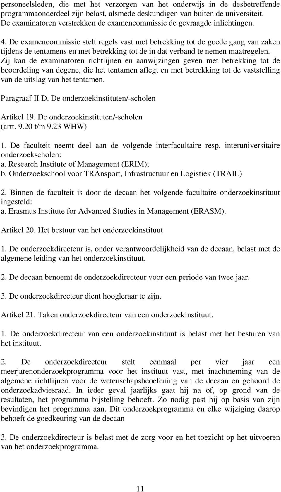 De examencommissie stelt regels vast met betrekking tot de goede gang van zaken tijdens de tentamens en met betrekking tot de in dat verband te nemen maatregelen.