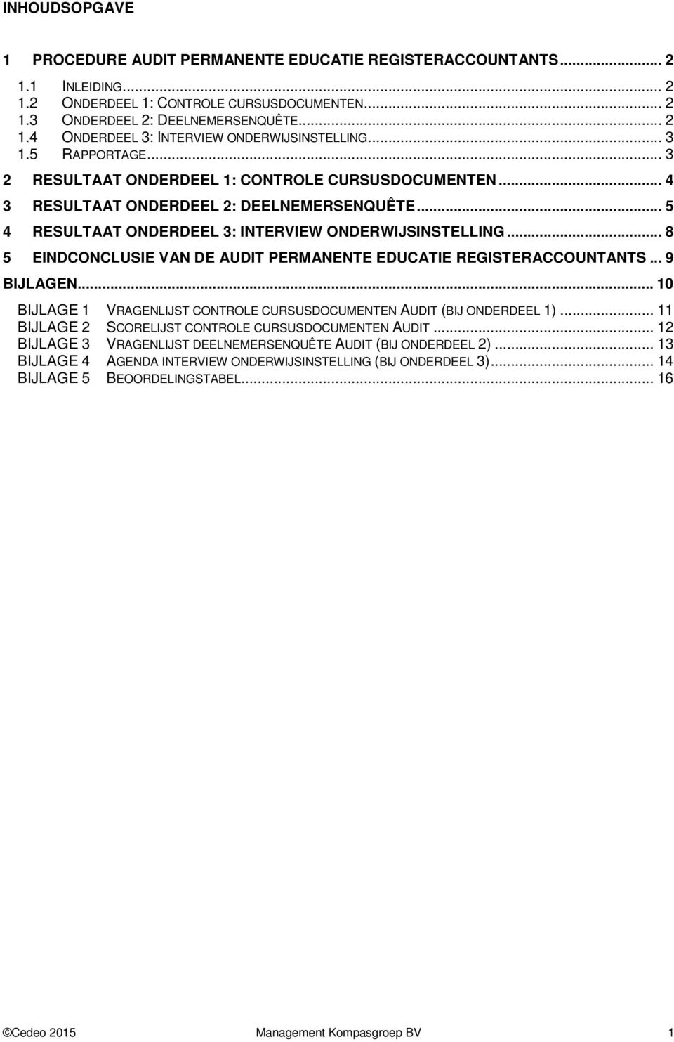 .. 8 5 EINDCONCLUSIE VAN DE AUDIT PERMANENTE EDUCATIE REGISTERACCOUNTANTS... 9 BIJLAGEN... 10 BIJLAGE 1 VRAGENLIJST CONTROLE CURSUSDOCUMENTEN AUDIT (BIJ ONDERDEEL 1).