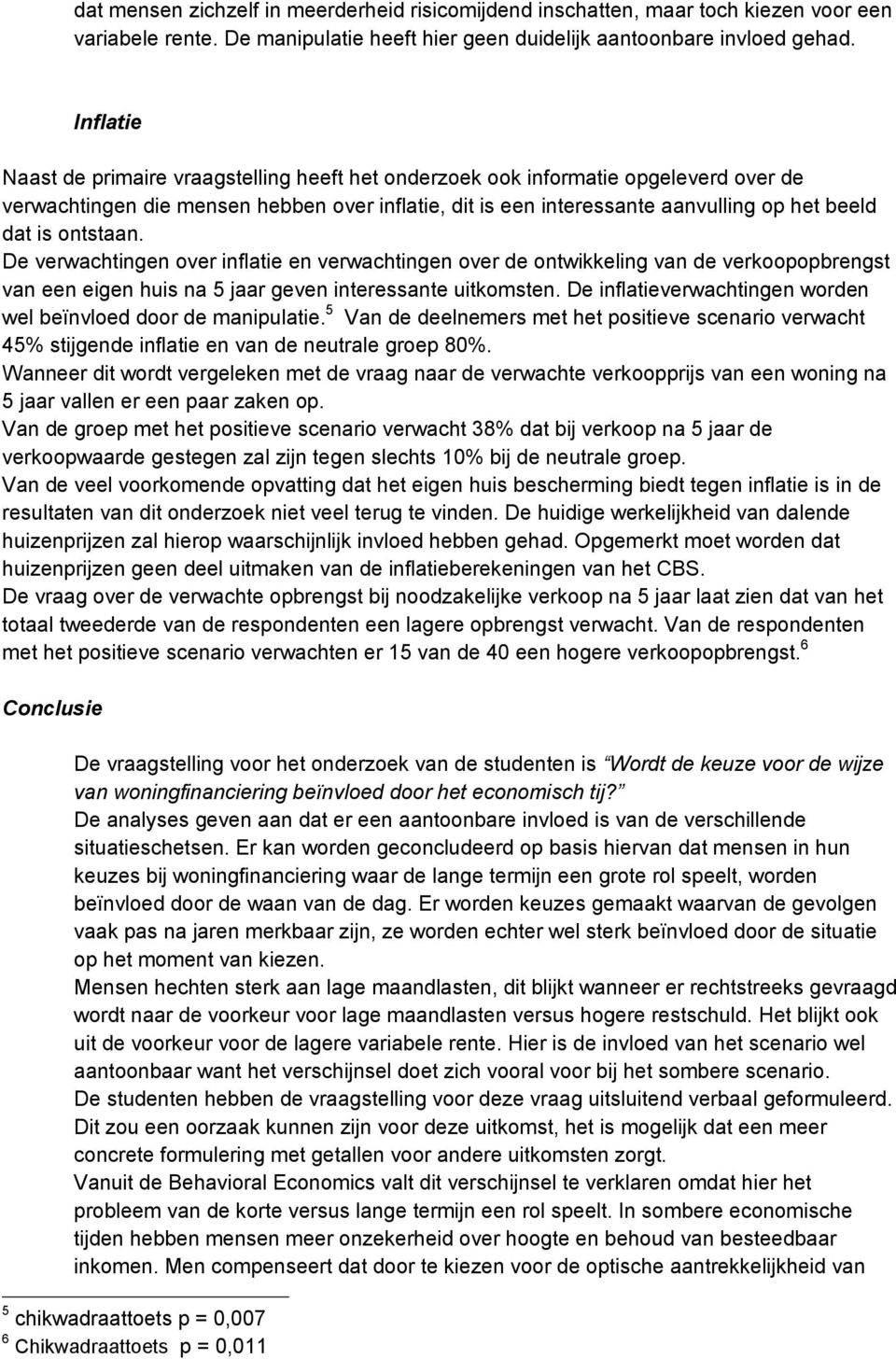 ontstaan. De verwachtingen over inflatie en verwachtingen over de ontwikkeling van de verkoopopbrengst van een eigen huis na 5 jaar geven interessante uitkomsten.