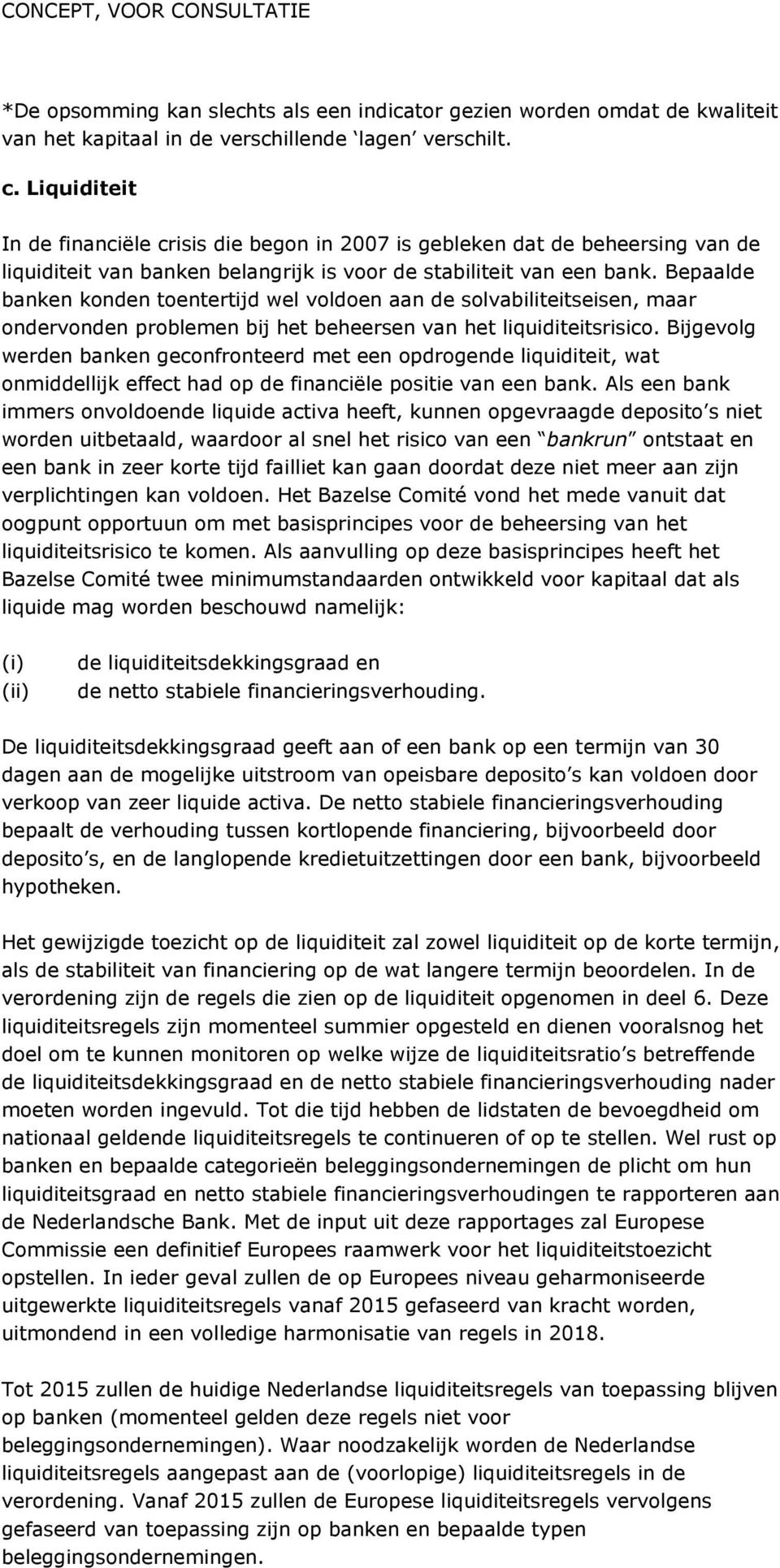 Bepaalde banken konden toentertijd wel voldoen aan de solvabiliteitseisen, maar ondervonden problemen bij het beheersen van het liquiditeitsrisico.