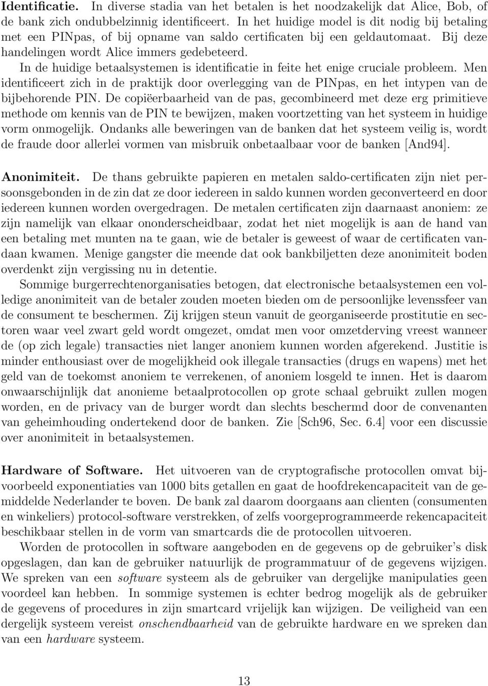 In de huidige betaalsystemen is identificatie in feite het enige cruciale probleem. Men identificeert zich in de praktijk door overlegging van de PINpas, en het intypen van de bijbehorende PIN.