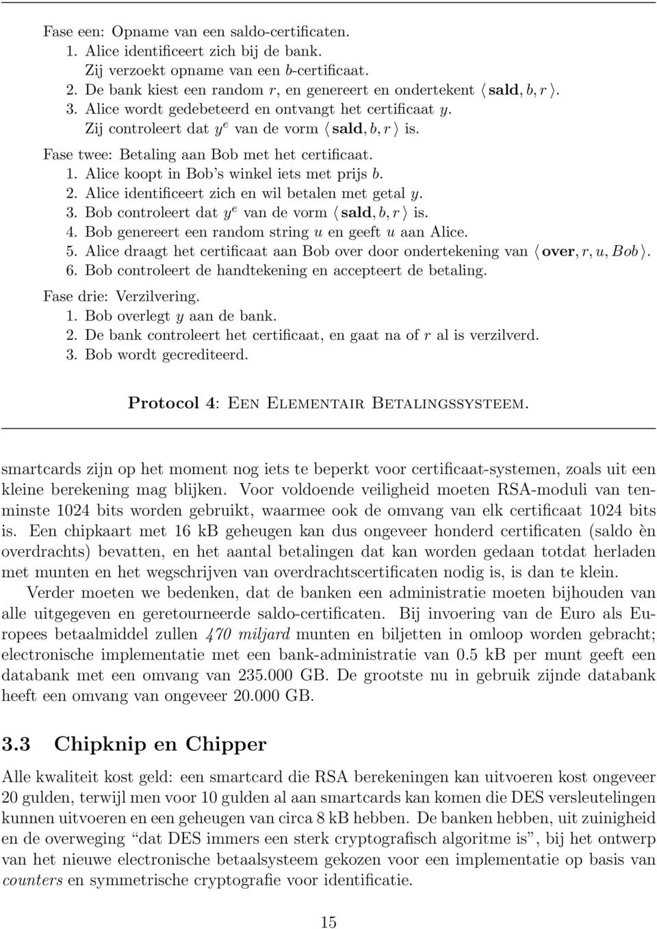 Alice koopt in Bob s winkel iets met prijs b. 2. Alice identificeert zich en wil betalen met getal y. 3. Bob controleert dat y e van de vorm sald, b, r is. 4.