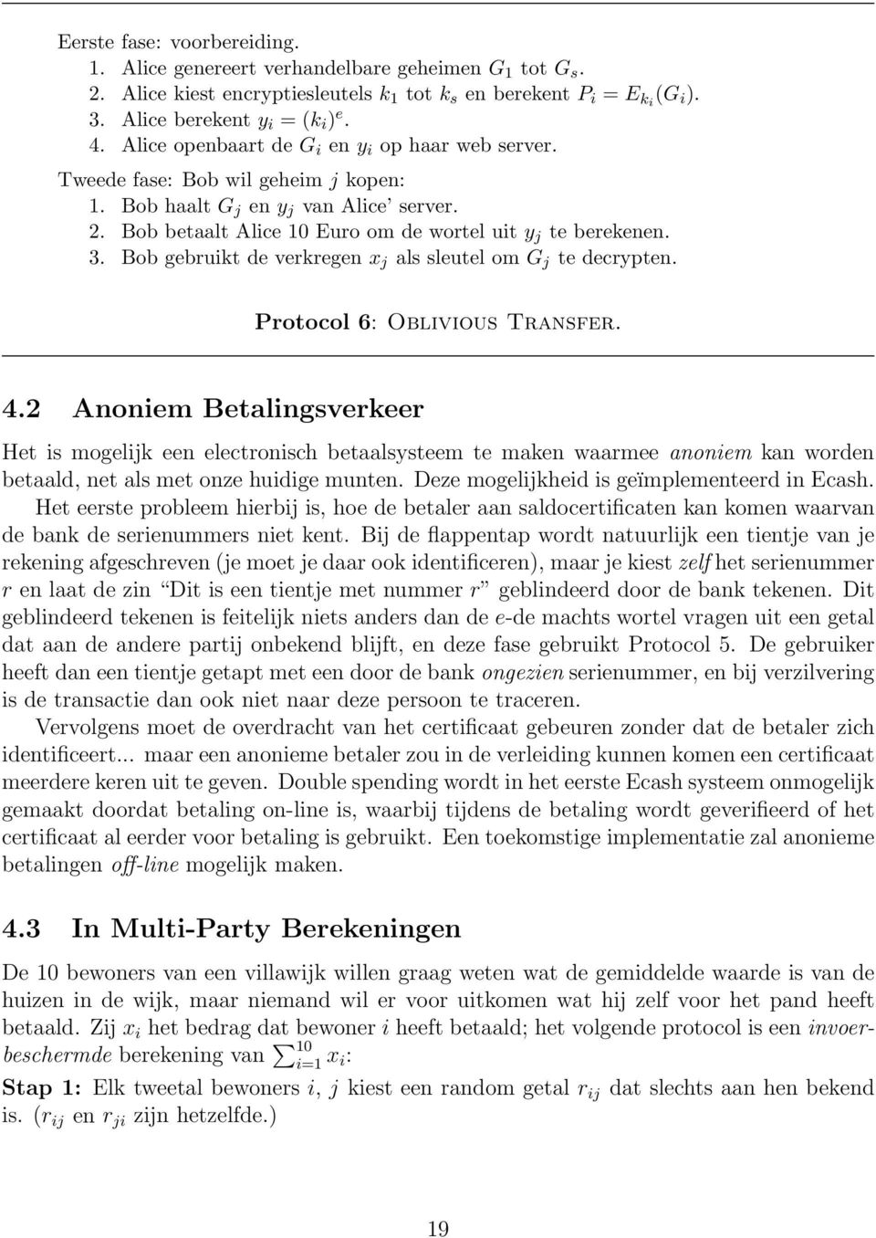 Bob gebruikt de verkregen x j als sleutel om G j te decrypten. Protocol 6: Oblivious Transfer. 4.