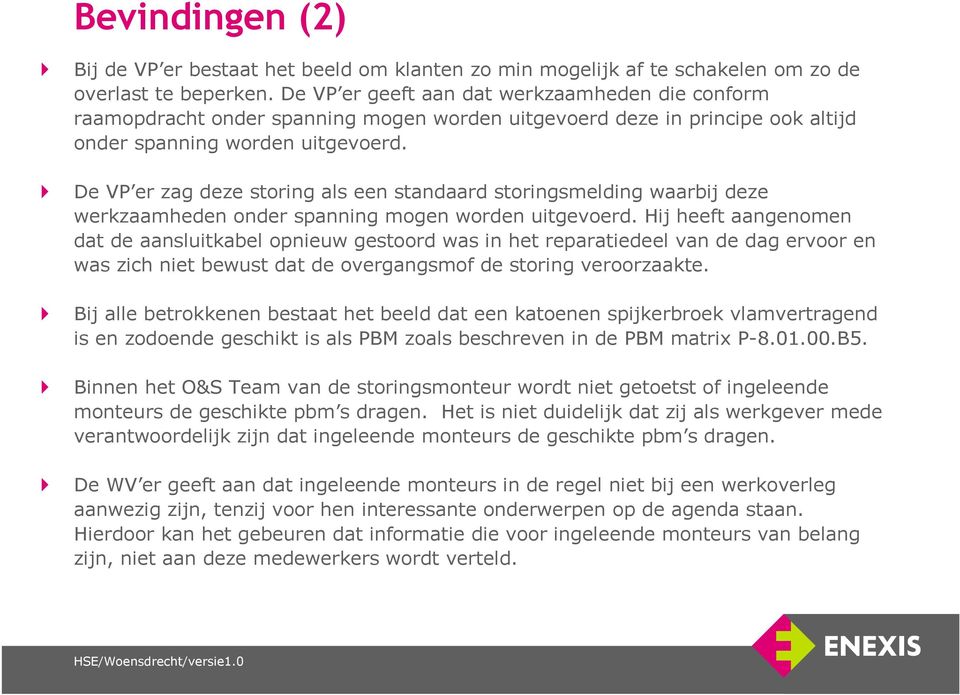 De VP er zag deze storing als een standaard storingsmelding waarbij deze werkzaamheden onder spanning mogen worden uitgevoerd.