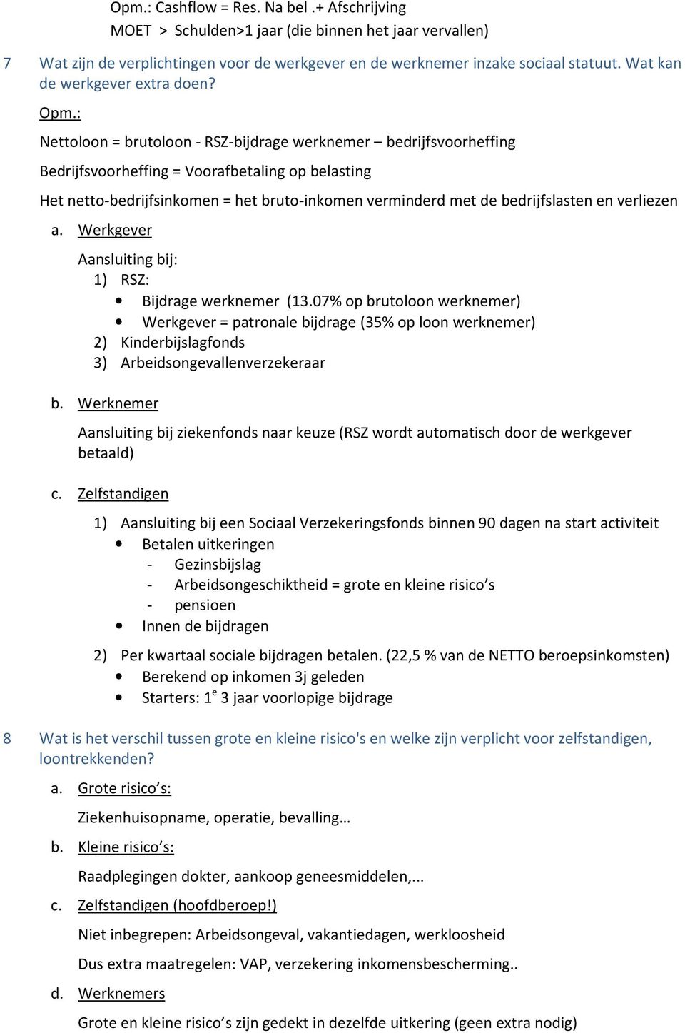 : Nettoloon = brutoloon - RSZ-bijdrage werknemer bedrijfsvoorheffing Bedrijfsvoorheffing = Voorafbetaling op belasting Het netto-bedrijfsinkomen = het bruto-inkomen verminderd met de bedrijfslasten