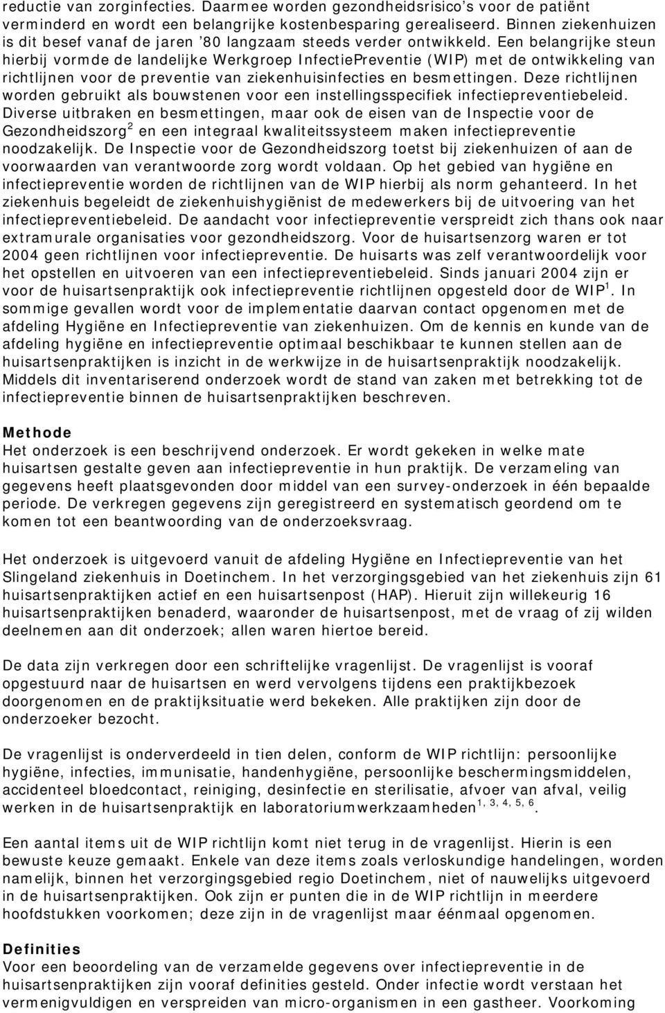 Een belangrijke steun hierbij vormde de landelijke Werkgroep InfectiePreventie (WIP) met de ontwikkeling van richtlijnen voor de preventie van ziekenhuisinfecties en besmettingen.