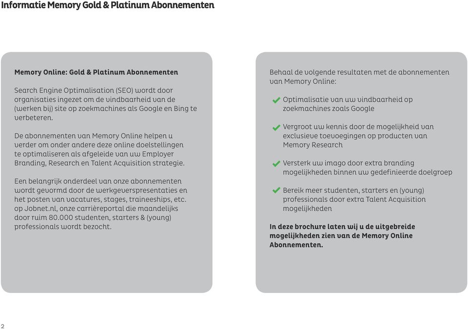 De abonnementen van Memory Online helpen u verder om onder andere deze online doelstellingen te optimaliseren als afgeleide van uw Employer Branding, Research en Talent Acquisition strategie.