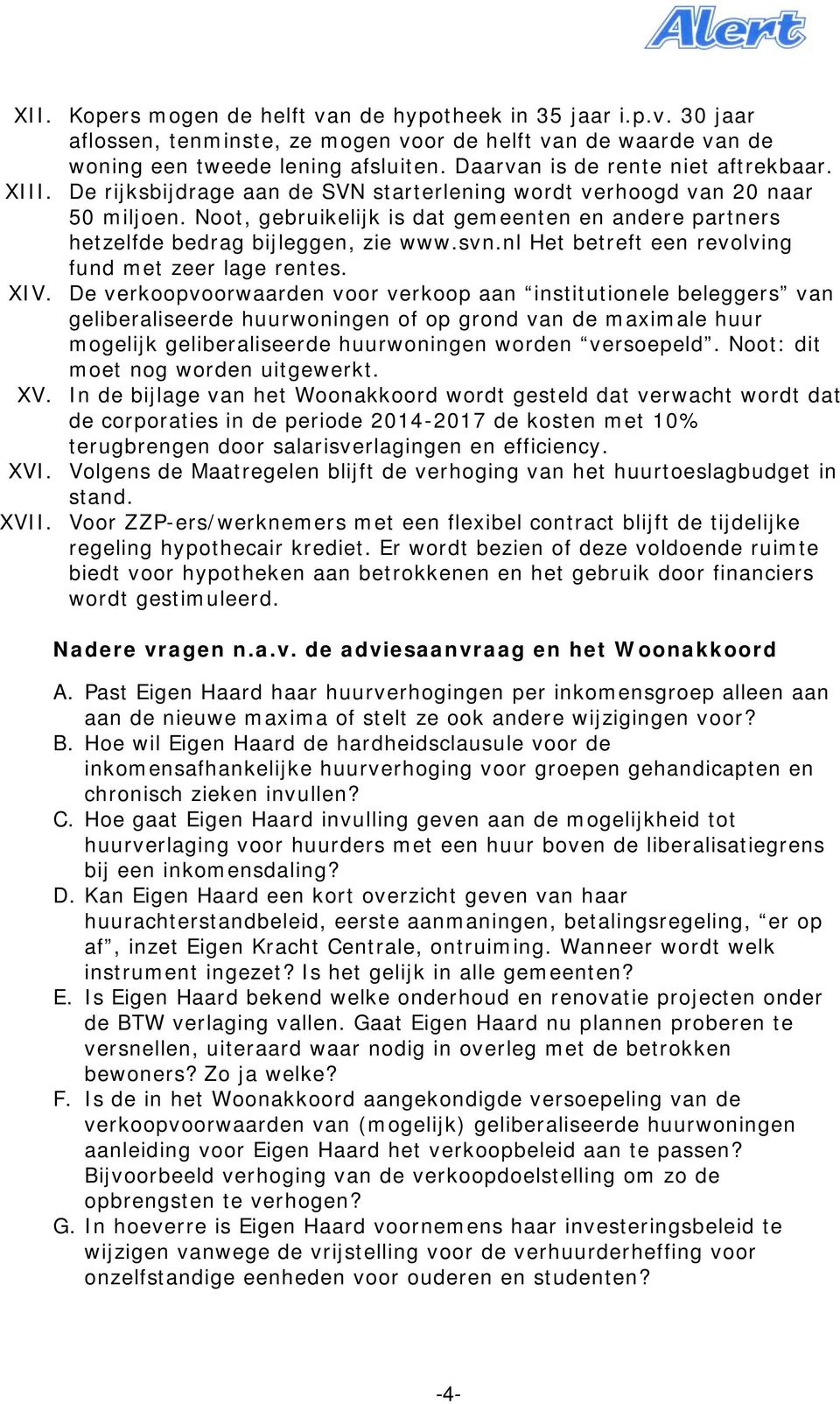Noot, gebruikelijk is dat gemeenten en andere partners hetzelfde bedrag bijleggen, zie www.svn.nl Het betreft een revolving fund met zeer lage rentes. XIV.