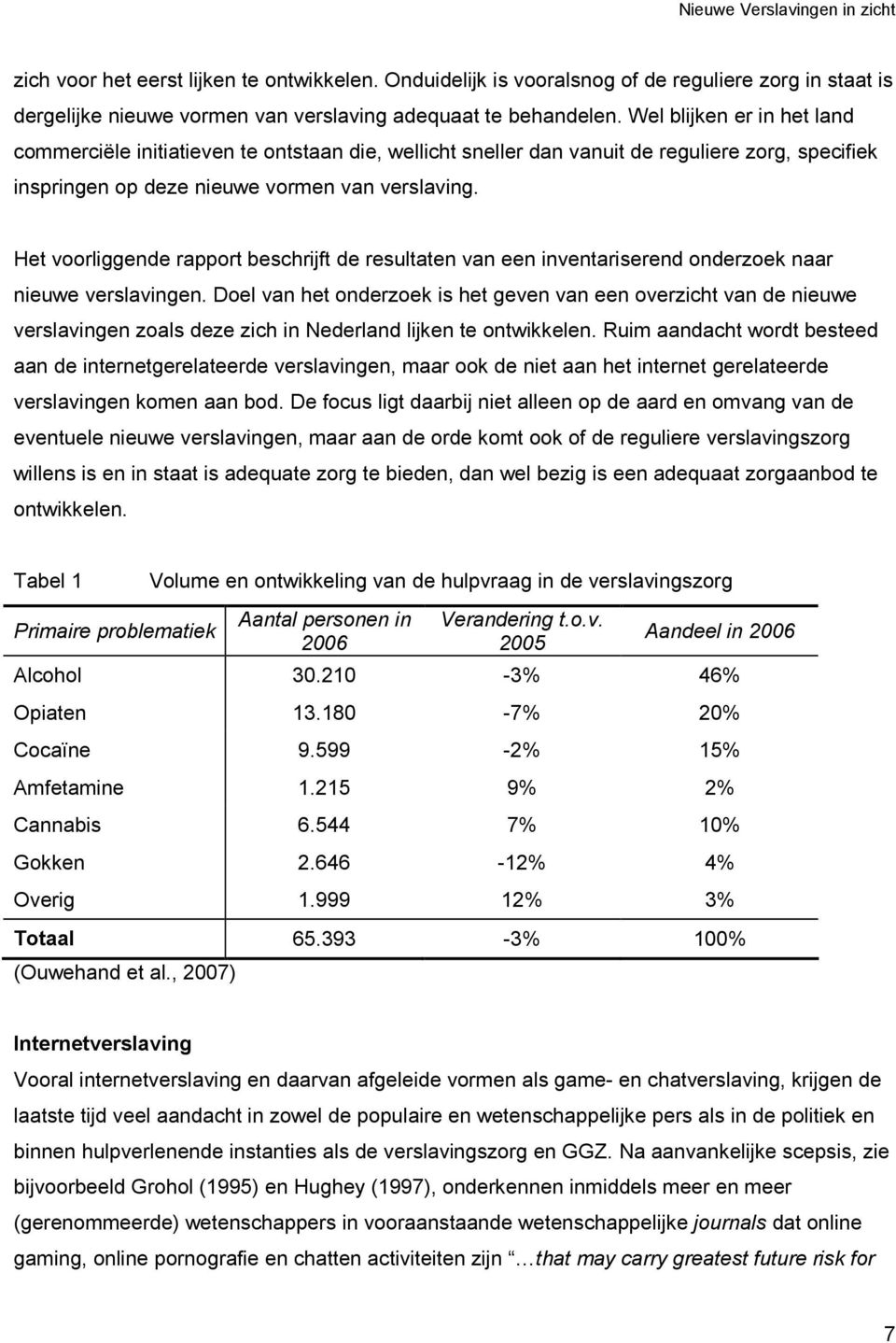 Het voorliggende rapport beschrijft de resultaten van een inventariserend onderzoek naar nieuwe verslavingen.