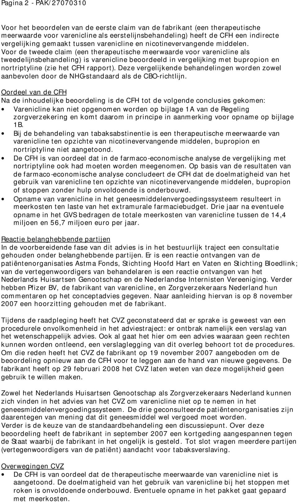 Voor de tweede claim (een therapeutische meerwaarde voor varenicline als tweedelijnsbehandeling) is varenicline beoordeeld in vergelijking met bupropion en nortriptyline (zie het CFH rapport).