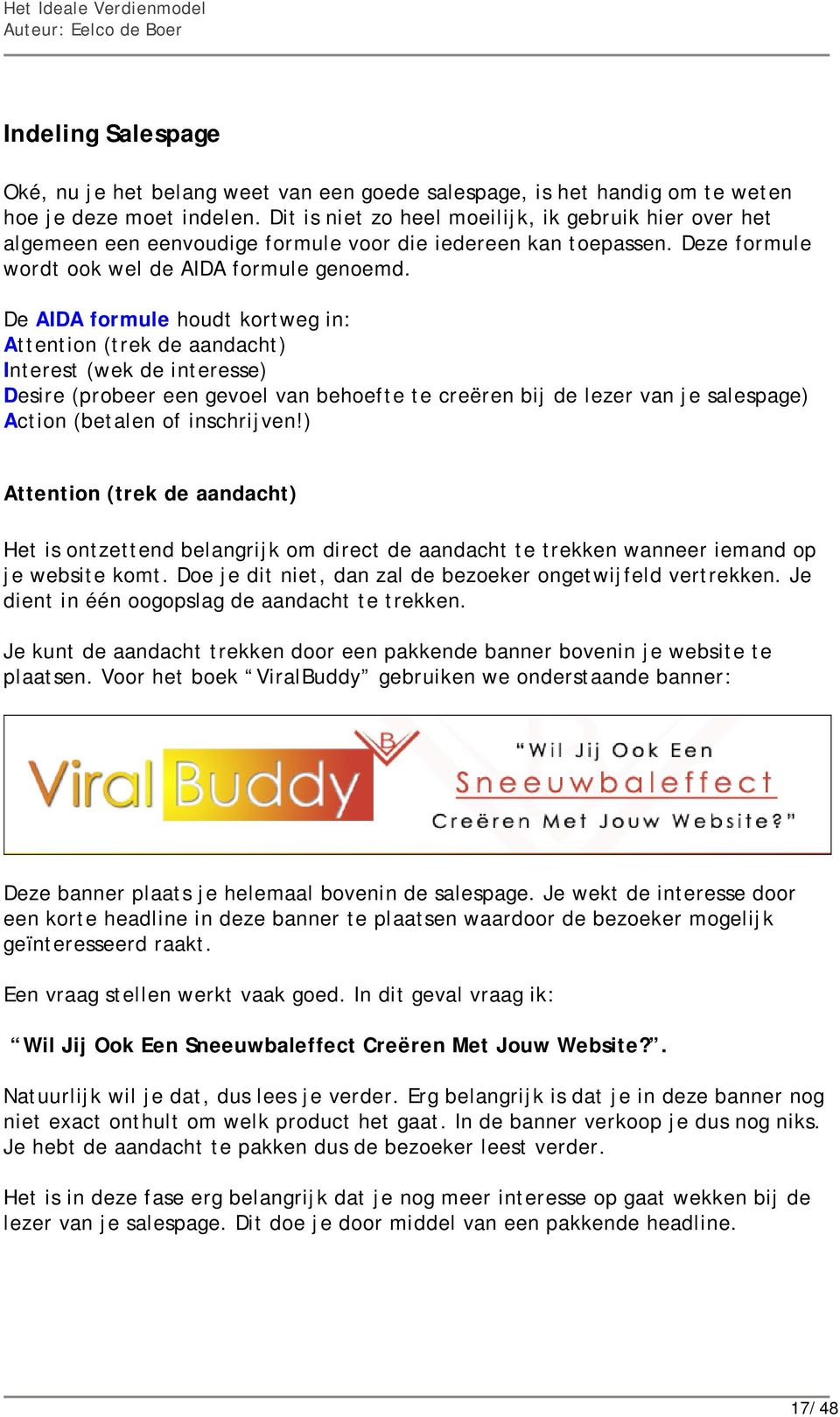 De AIDA formule houdt kortweg in: Attention (trek de aandacht) Interest (wek de interesse) Desire (probeer een gevoel van behoefte te creëren bij de lezer van je salespage) Action (betalen of