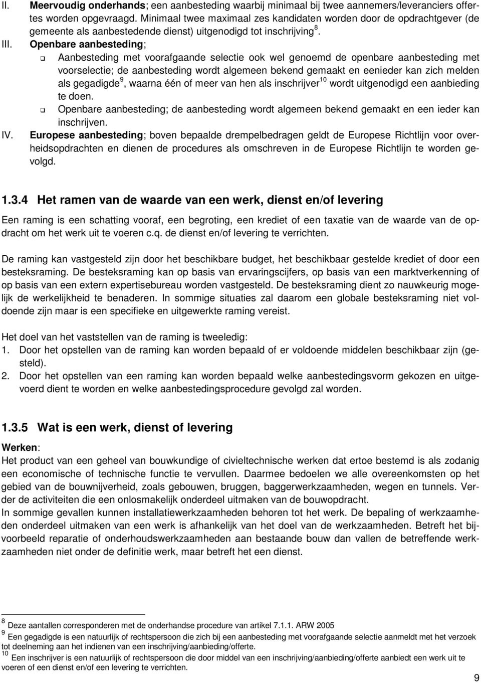 Openbare aanbesteding; Aanbesteding met voorafgaande selectie ook wel genoemd de openbare aanbesteding met voorselectie; de aanbesteding wordt algemeen bekend gemaakt en eenieder kan zich melden als