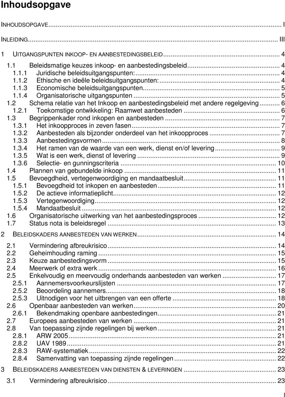 .. 6 1.2.1 Toekomstige ontwikkeling: Raamwet aanbesteden... 6 1.3 Begrippenkader rond inkopen en aanbesteden... 7 1.3.1 Het inkoopproces in zeven fasen... 7 1.3.2 Aanbesteden als bijzonder onderdeel van het inkoopproces.