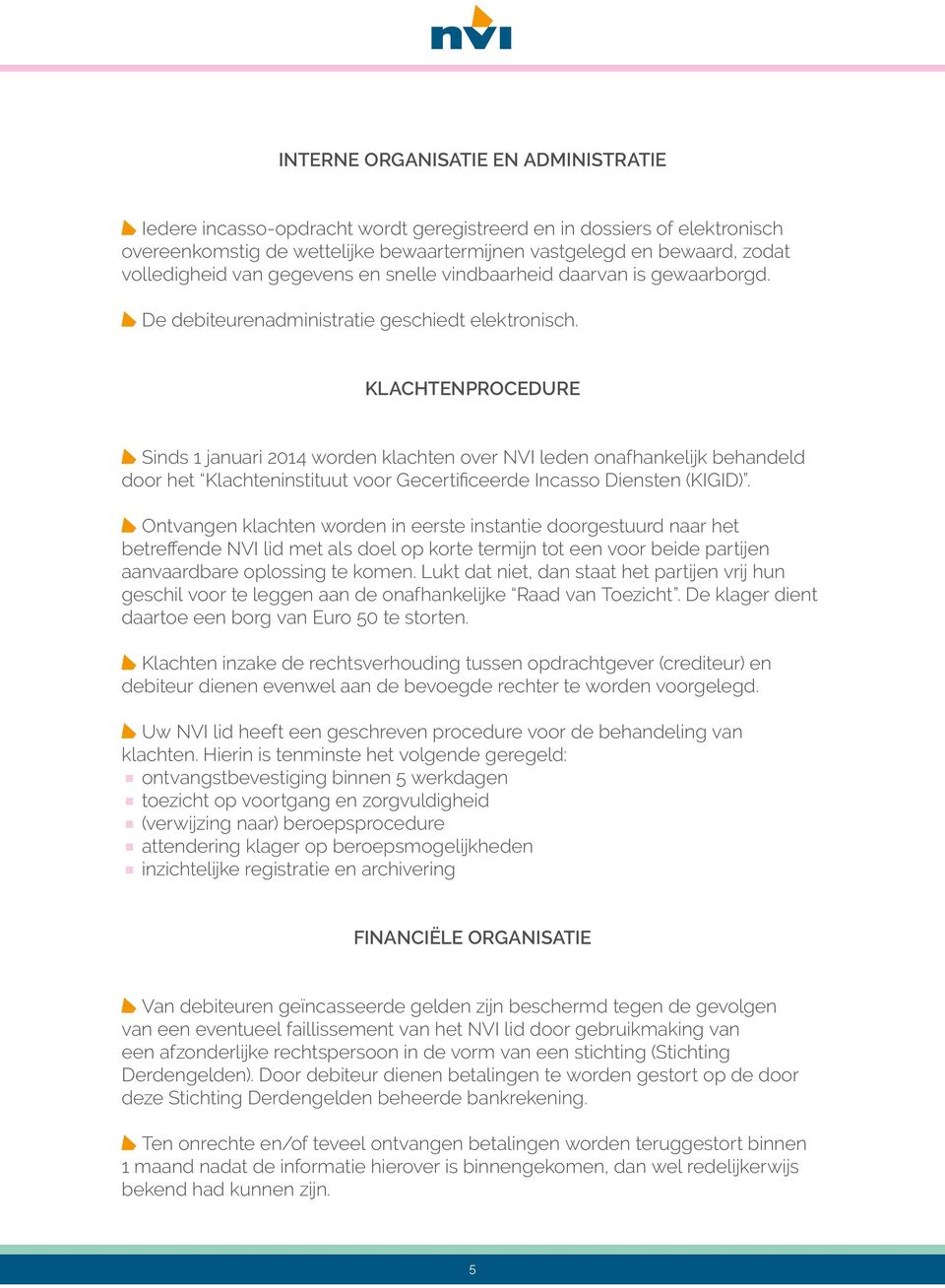 KLACHTENPROCEDURE Sinds 1 januari 2014 worden klachten over NVI leden onafhankelijk behandeld door het Klachteninstituut voor Gecertificeerde Incasso Diensten (KIGID).