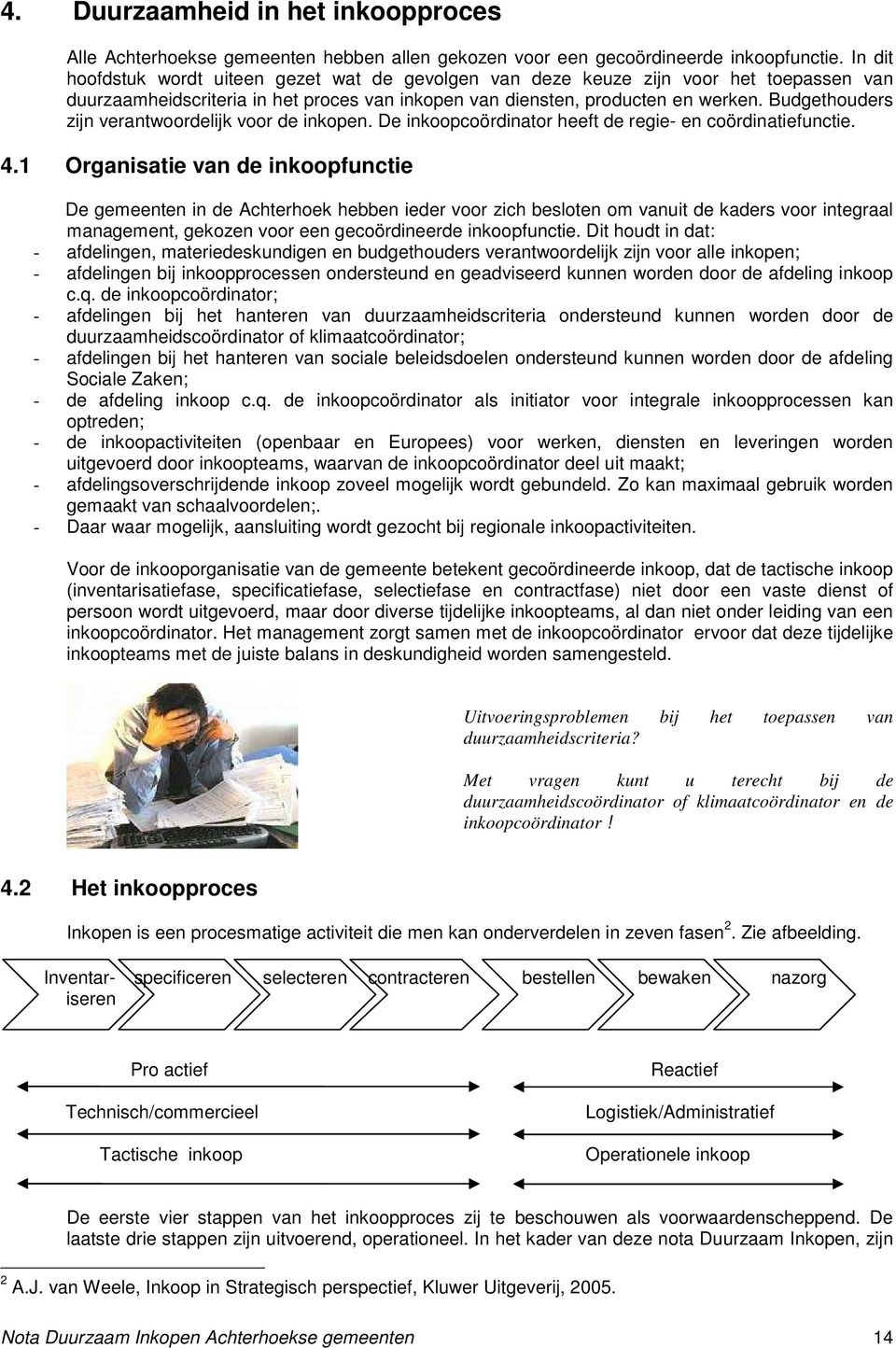 Budgethouders zijn verantwoordelijk voor de inkopen. De inkoopcoördinator heeft de regie- en coördinatiefunctie. 4.