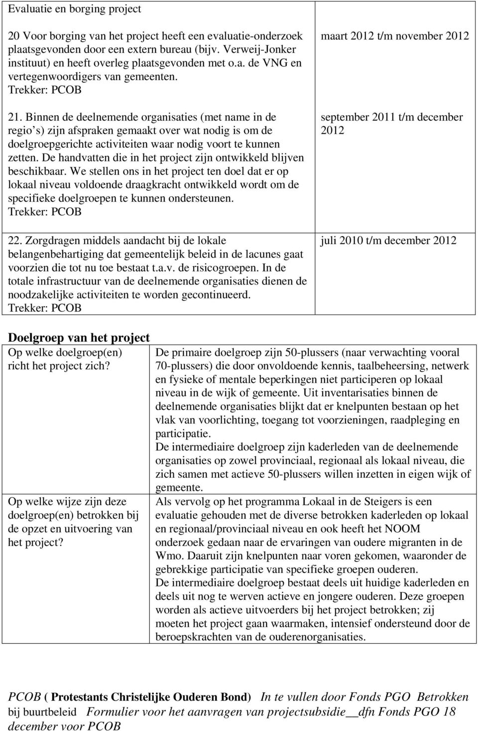 Binnen de deelnemende organisaties (met name in de regio s) zijn afspraken gemaakt over wat nodig is om de doelgroepgerichte activiteiten waar nodig voort te kunnen zetten.