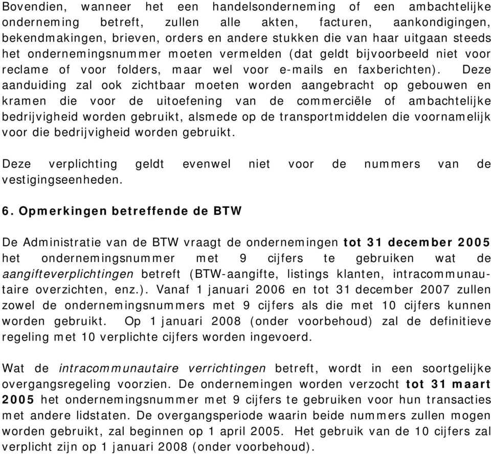 Deze aanduiding zal ook zichtbaar moeten worden aangebracht op gebouwen en kramen die voor de uitoefening van de commerciële of ambachtelijke bedrijvigheid worden gebruikt, alsmede op de