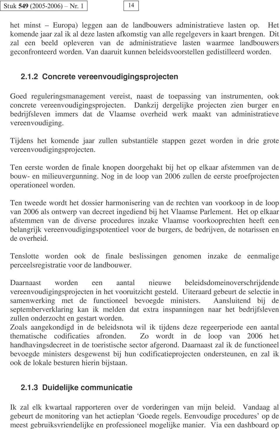 2 Concrete vereenvoudigingsprojecten Goed reguleringsmanagement vereist, naast de toepassing van instrumenten, ook concrete vereenvoudigingsprojecten.