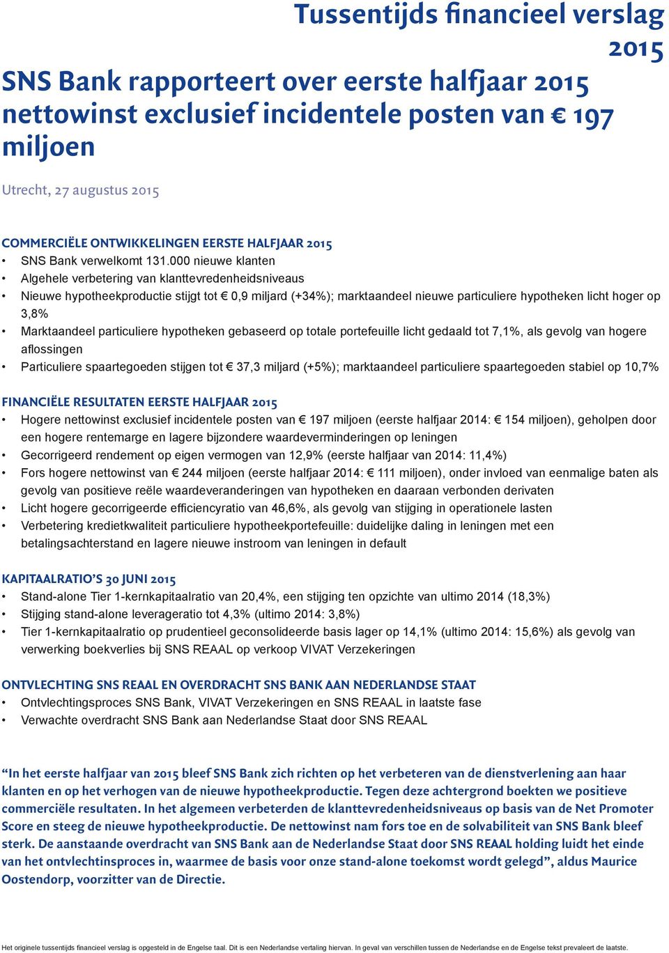 000 nieuwe klanten Algehele verbetering van klanttevredenheidsniveaus Nieuwe hypotheekproductie stijgt tot 0,9 miljard (+34%); marktaandeel nieuwe particuliere hypotheken licht hoger op 3,8%