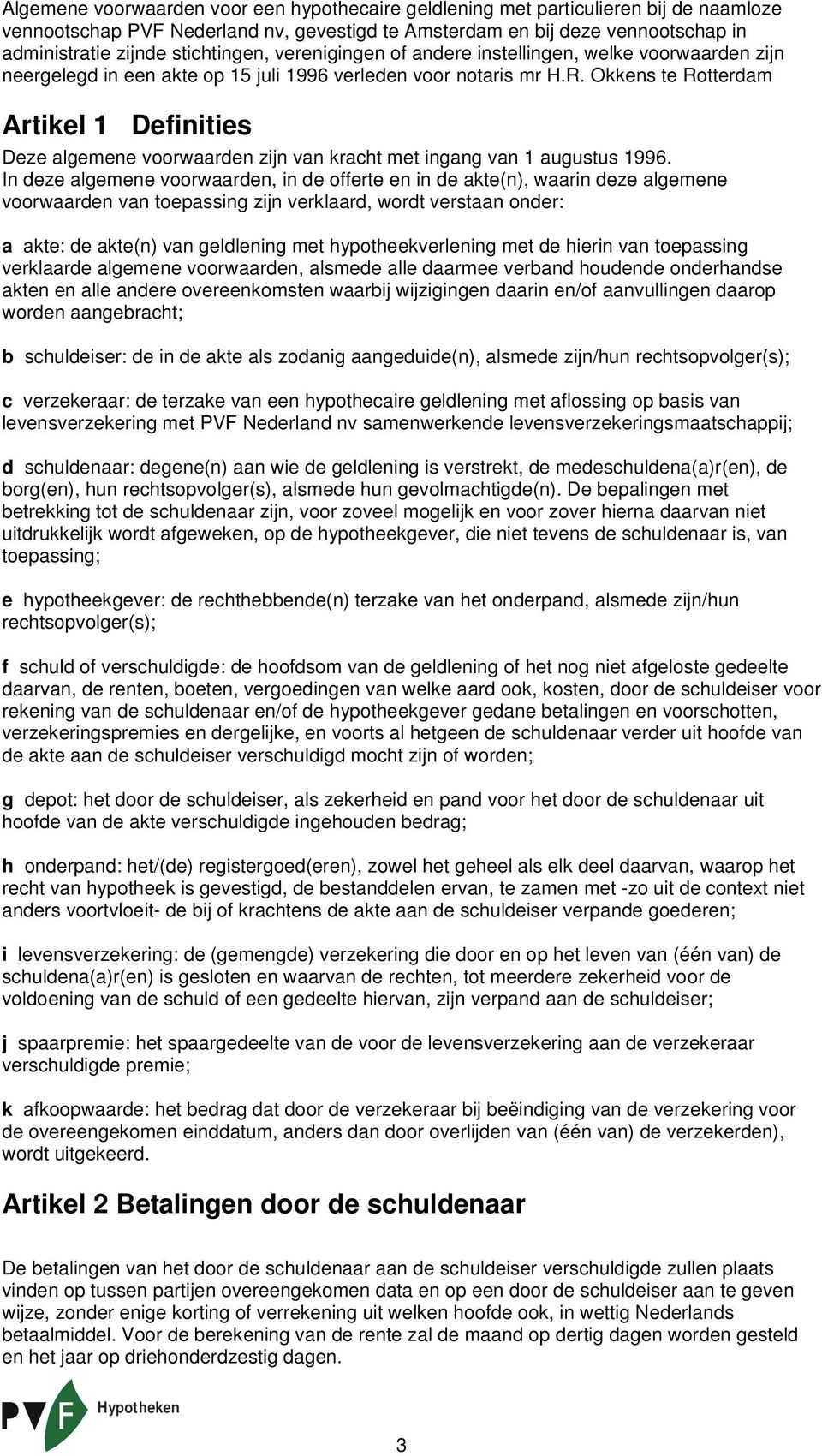 Okkens te Rotterdam Artikel 1 Definities Deze algemene voorwaarden zijn van kracht met ingang van 1 augustus 1996.