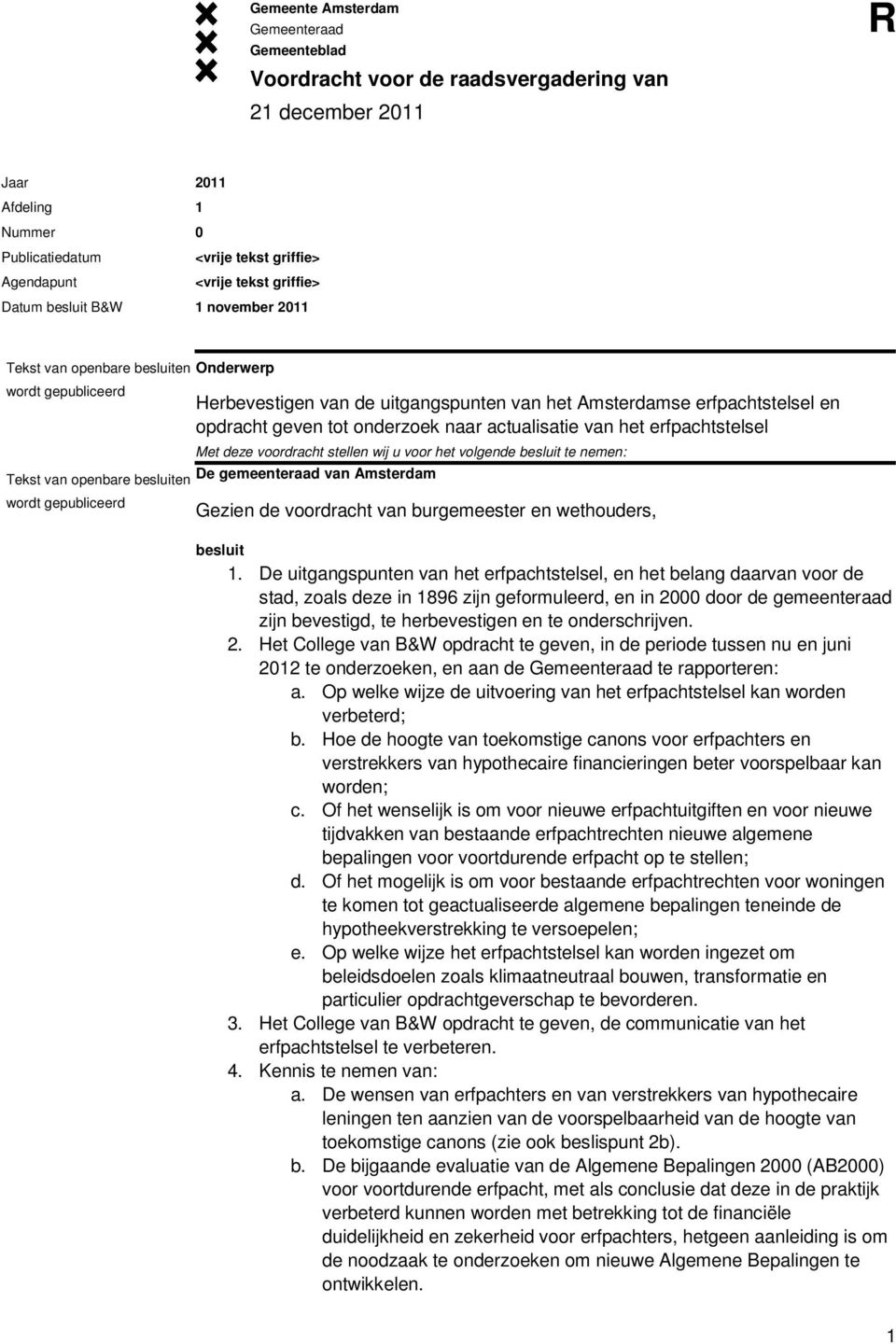 deze voordracht stellen wij u voor het volgende besluit te nemen: Tekst van openbare besluiten De gemeenteraad van Amsterdam wordt gepubliceerd Gezien de voordracht van burgemeester en wethouders,