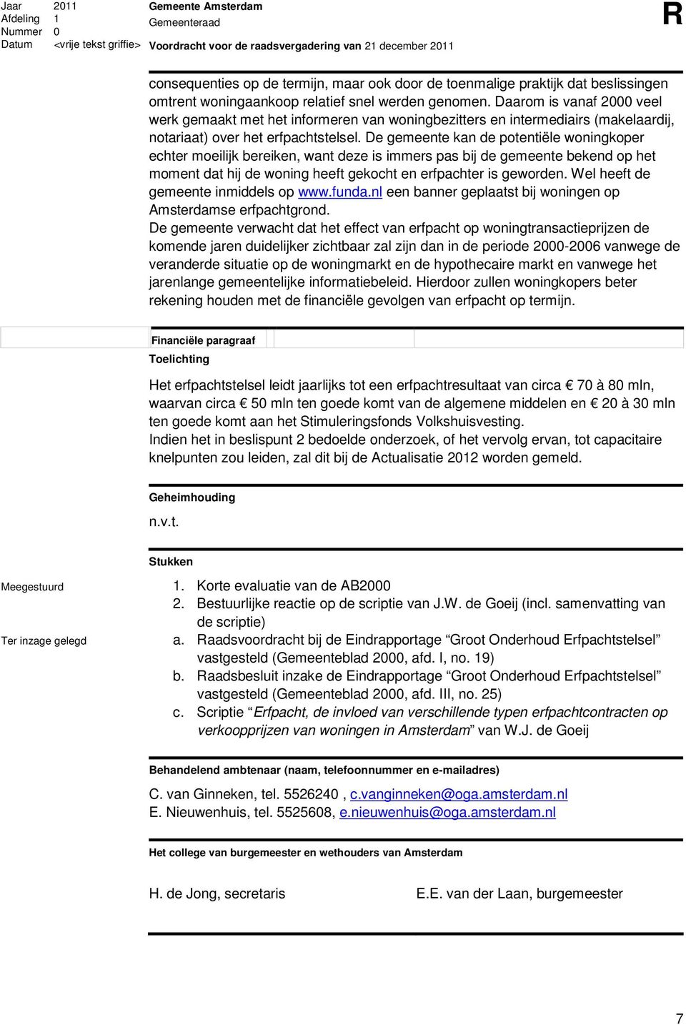 De gemeente kan de potentiële woningkoper echter moeilijk bereiken, want deze is immers pas bij de gemeente bekend op het moment dat hij de woning heeft gekocht en erfpachter is geworden.