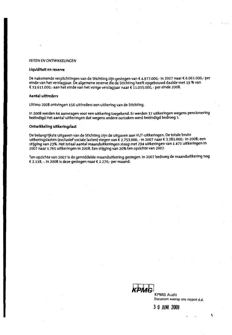 Aantal uittreders Ultimo 2008 ontvingen 156 uittreders een uitkering van de Stichting. In 2008 werden 64 aanvragen voor een uitkering toegekend.