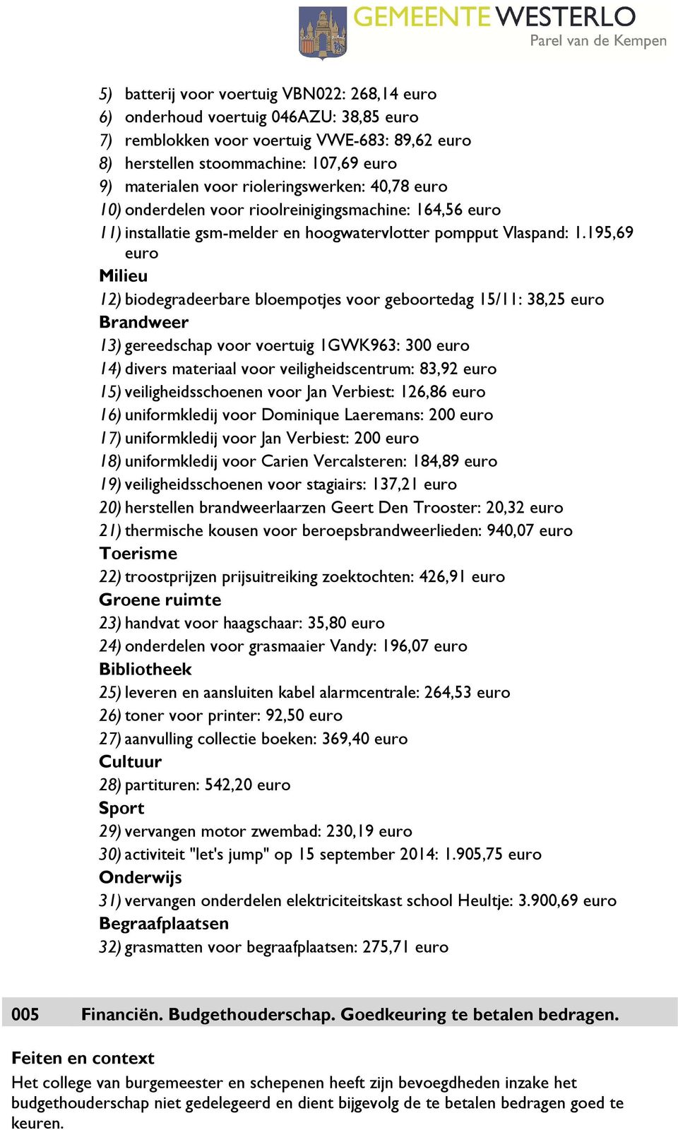 195,69 euro Milieu 12) biodegradeerbare bloempotjes voor geboortedag 15/11: 38,25 euro Brandweer 13) gereedschap voor voertuig 1GWK963: 300 euro 14) divers materiaal voor veiligheidscentrum: 83,92