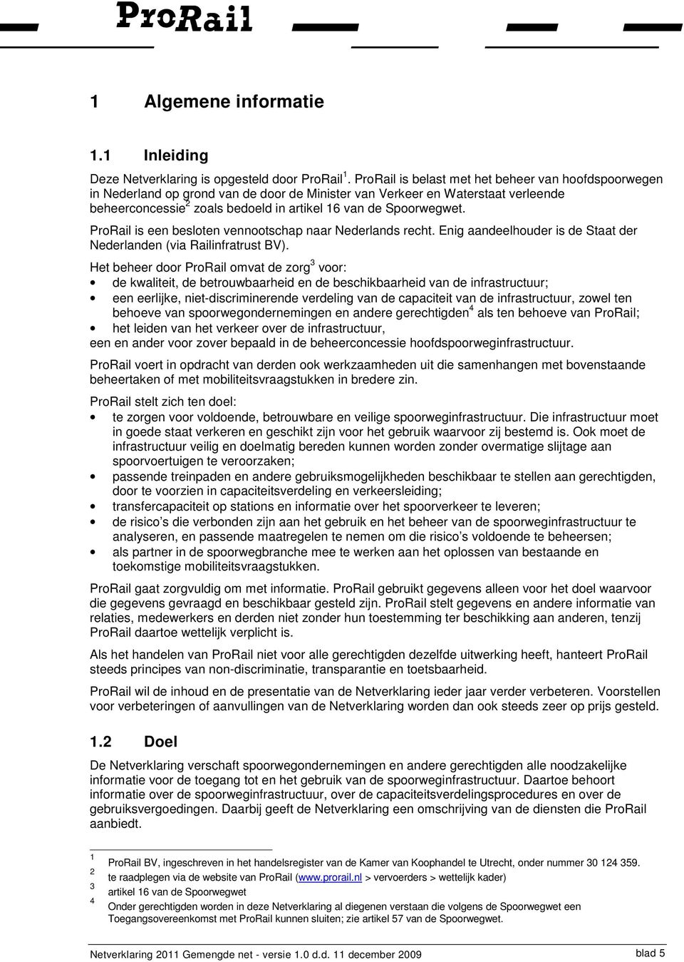 ProRail is een besloten vennootschap naar Nederlands recht. Enig aandeelhouder is de Staat der Nederlanden (via Railinfratrust BV).