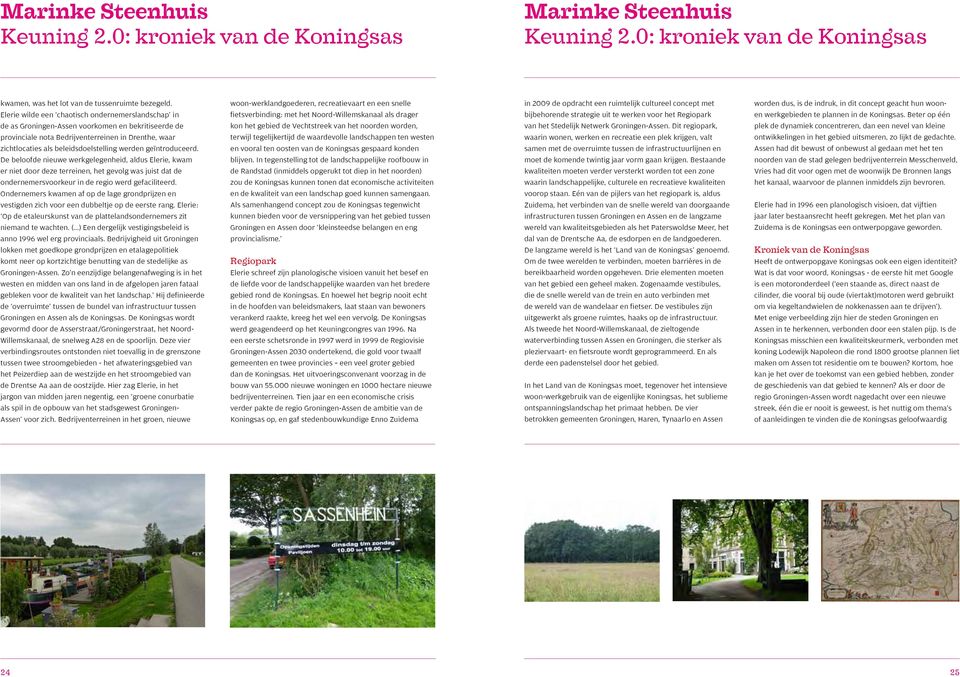 ondernemerslandschap in fietsverbinding: met het Noord-Willemskanaal als drager bijbehorende strategie uit te werken voor het Regiopark en werkgebieden te plannen in de Koningsas.