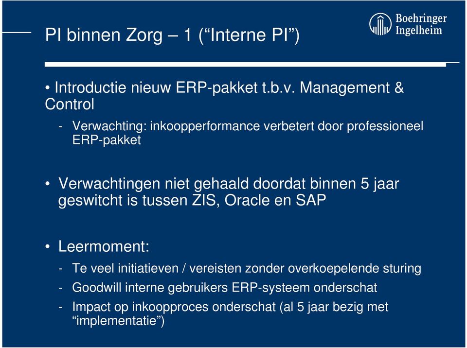 gehaald doordat binnen 5 jaar geswitcht is tussen ZIS, Oracle en SAP Leermoment: - Te veel initiatieven /