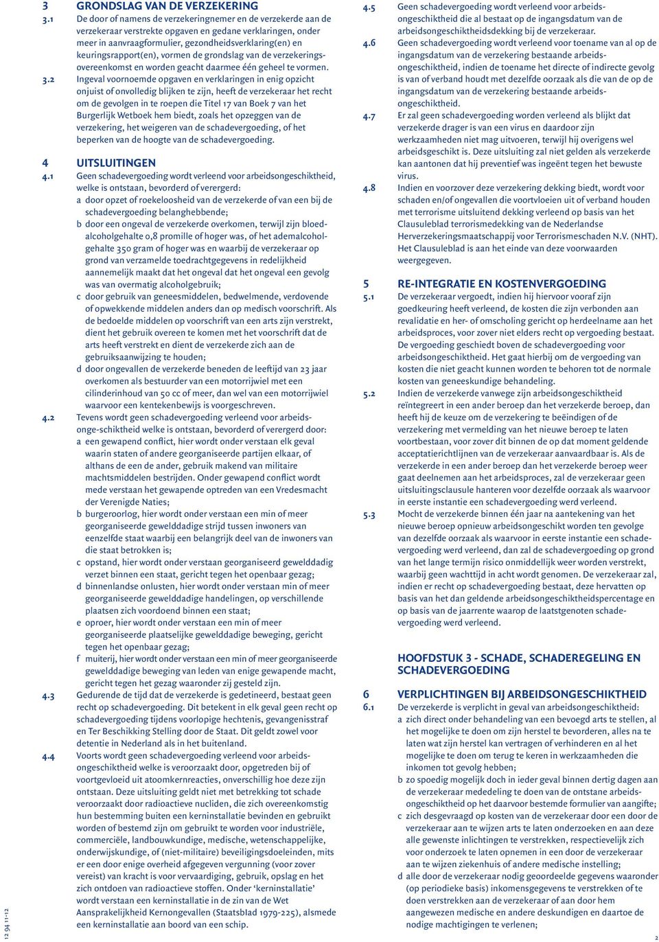 keuringsrapport(en), vormen de grondslag van de verzekeringsovereenkomst en worden geacht daarmee één geheel te vormen. 3.