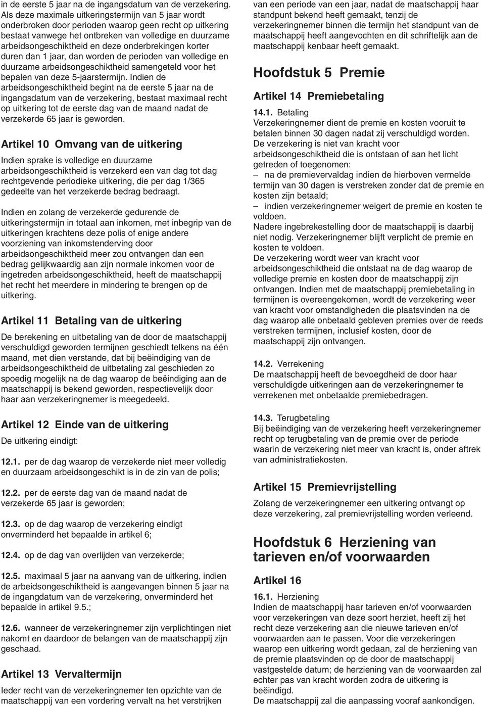 onderbrekingen korter duren dan 1 jaar, dan worden de perioden van volledige en duurzame arbeidsongeschiktheid samengeteld voor het bepalen van deze 5-jaarstermijn.