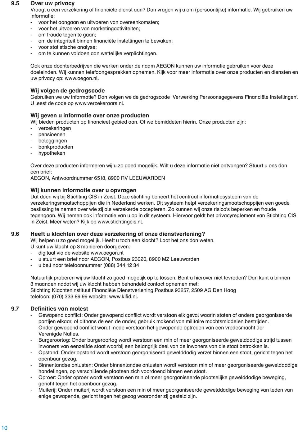 instellingen te bewaken; - voor statistische analyse; - om te kunnen voldoen aan wettelijke verplichtingen.