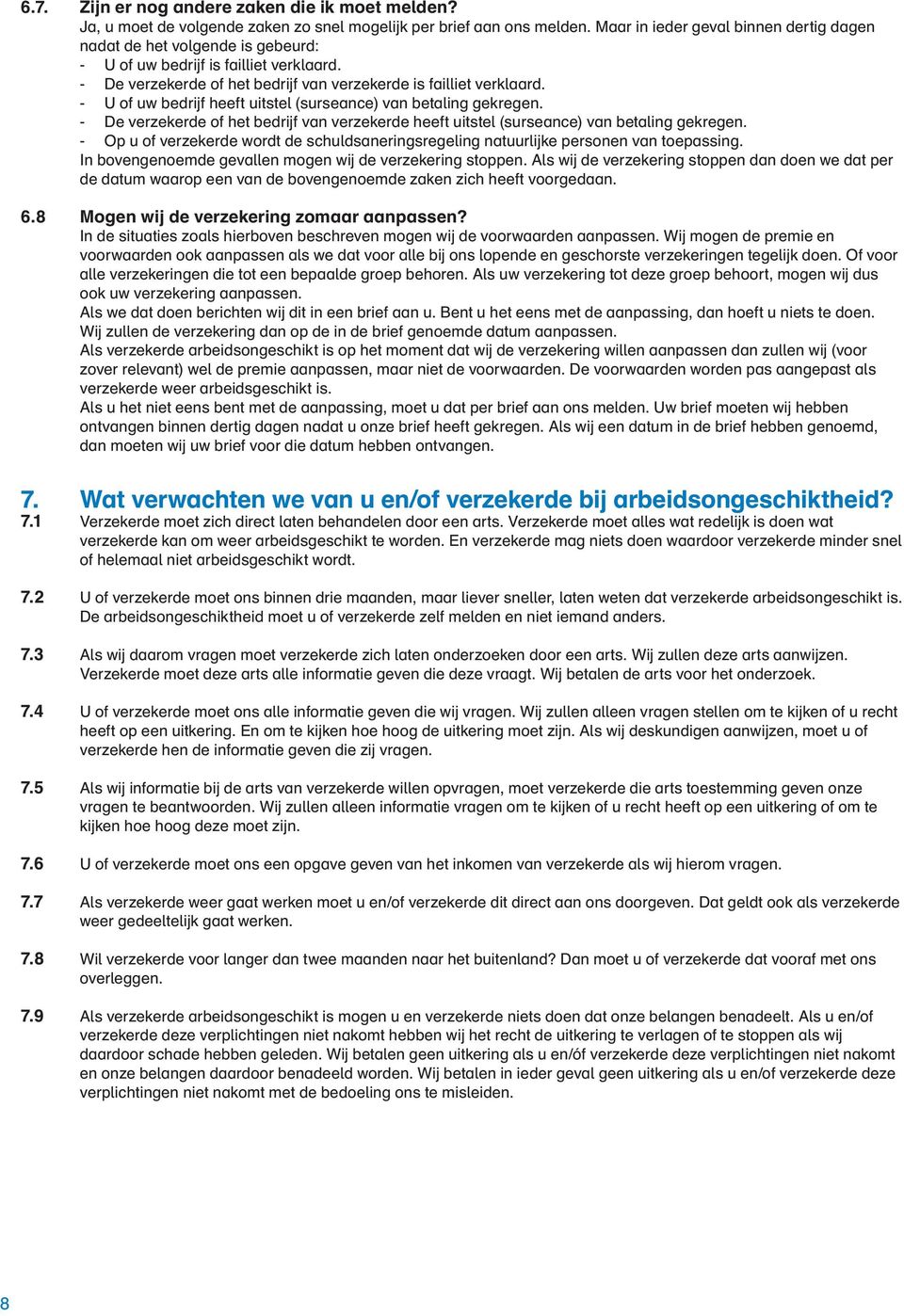 - U of uw bedrijf heeft uitstel (surseance) van betaling gekregen. - De verzekerde of het bedrijf van verzekerde heeft uitstel (surseance) van betaling gekregen.