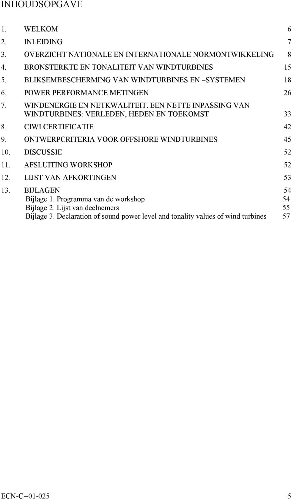 EEN NETTE INPASSING VAN WINDTURBINES: VERLEDEN, HEDEN EN TOEKOMST 33 8. CIWI CERTIFICATIE 42 9. ONTWERPCRITERIA VOOR OFFSHORE WINDTURBINES 45 10. DISCUSSIE 52 11.