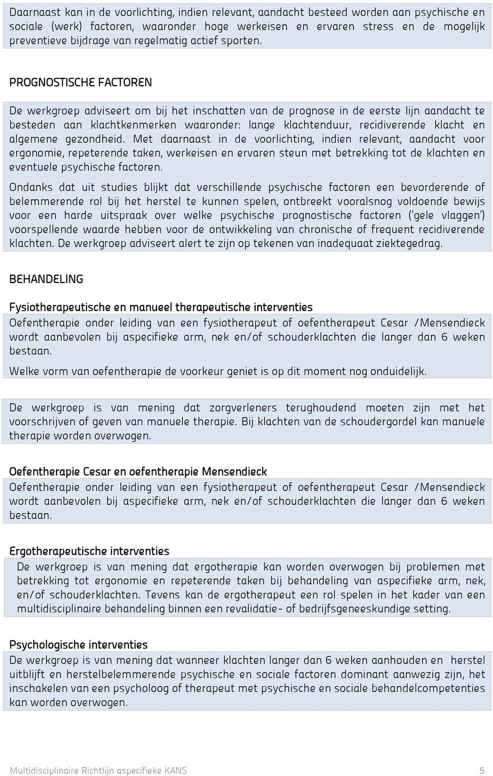 PROGNOSTISCHE FACTOREN De werkgroep adviseert om bij het inschatten van de prognose in de eerste lijn aandacht te besteden aan klachtkenmerken waaronder: lange klachtenduur, recidiverende klacht en